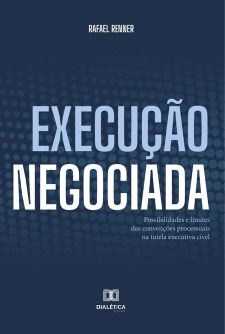 Execução Negociada:possibilidades e limites das convenções processuais na tutela executiva cível