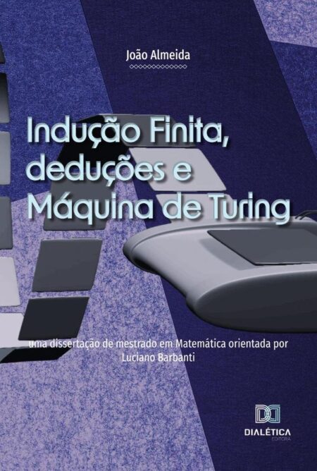 Indução Finita, deduções e Máquina de Turing:uma dissertação de mestrado em Matemática orientada por Luciano Barbanti