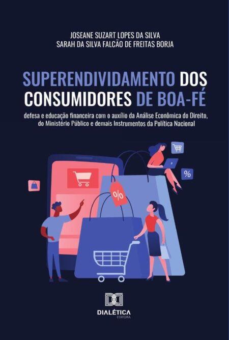 Superendividamento dos Consumidores de Boa-Fé:defesa e educação financeira com o auxílio da Análise Econômica do Direito, do Ministério Público e demais Instrumentos da Política Nacional