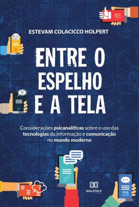 Entre o espelho e a tela:considerações psicanalíticas sobre o uso das tecnologias da informação e comunicação no mundo moderno