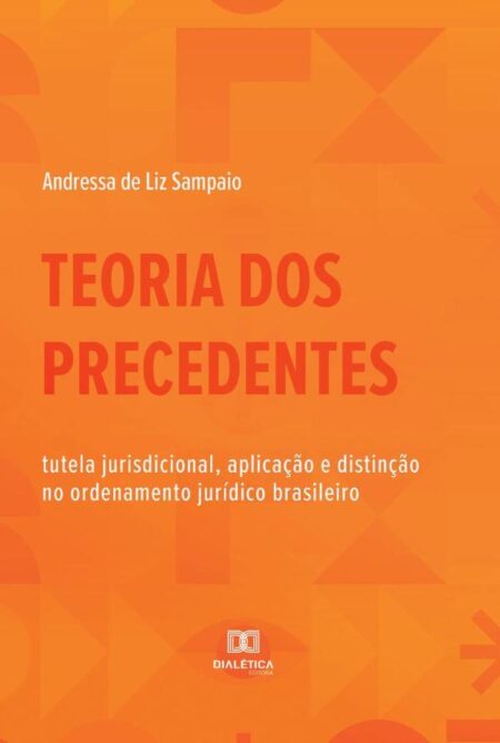 Teoria dos Precedentes:tutela jurisdicional, aplicação e distinção no ordenamento jurídico brasileiro