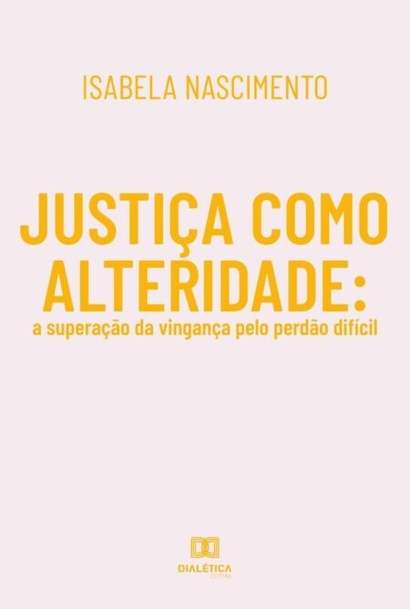 Justiça como alteridade:a superação da vingança pelo perdão difícil