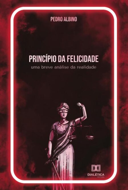 Princípio da Felicidade:uma breve análise da realidade - Volume 1