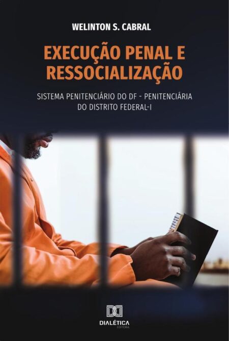 Execução penal e ressocialização:sistema penitenciário do DF – Penitenciária do Distrito Federal – I