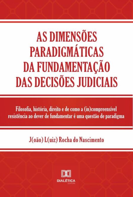 As dimensões paradigmáticas da fundamentação das decisões judiciais:filosofia, história, direito e de como a (in)compreensível resistência ao dever de fundamentar é uma questão de paradigma