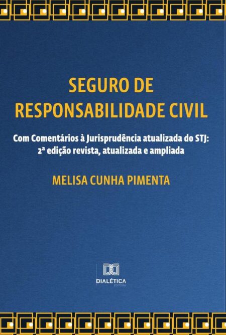 Seguro de Responsabilidade Civil - Com Comentários à Jurisprudência atualizada do STJ:2a edição revista, atualizada e ampliada