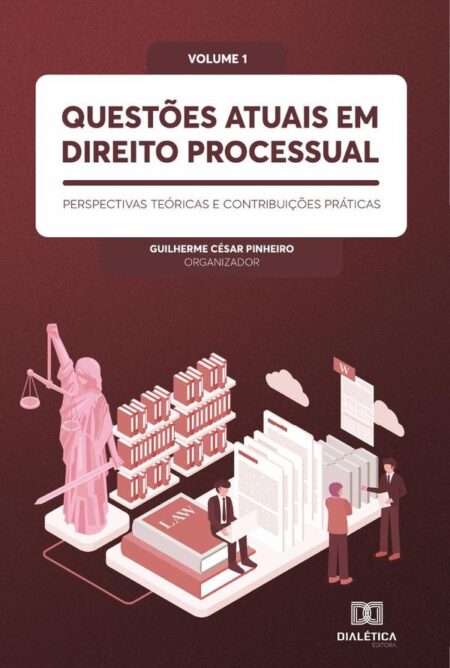 Questões atuais em Direito Processual: perspectivas teóricas e contribuições práticas:Volume 1