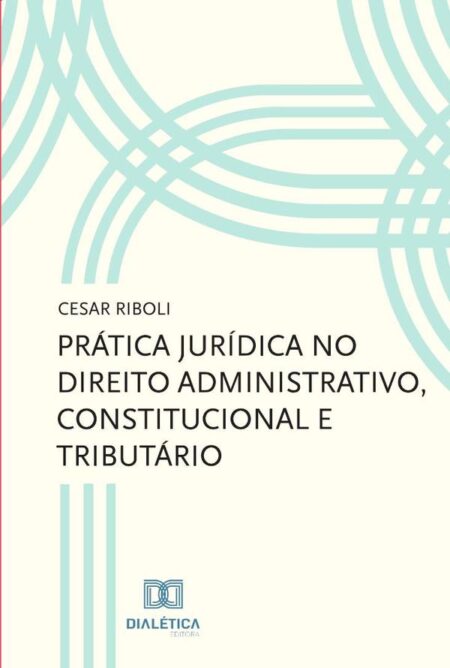 Prática jurídica no direito administrativo, constitucional e tributário