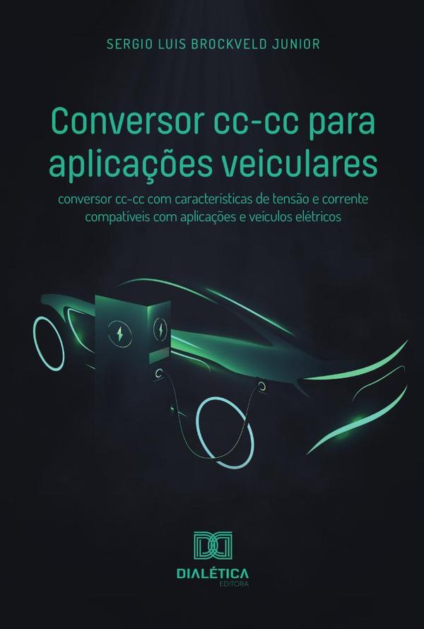 Conversor cc-cc para aplicações veiculares:conversor cc-cc com características de tensão e corrente compatíveis com aplicações e veículos elétricos