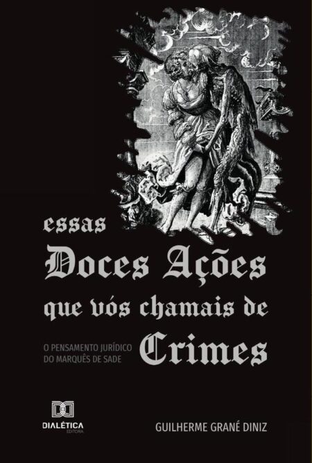 Essas Doces Ações que vós Chamais de Crimes:o pensamento jurídico do Marquês de Sade