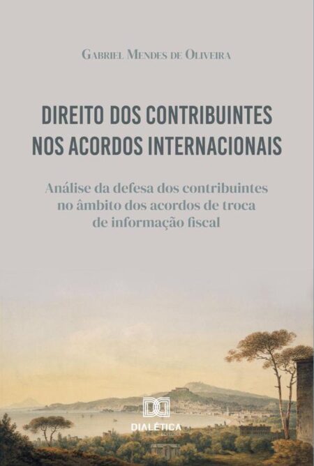 Direito dos Contribuintes nos Acordos Internacionais:análise da defesa dos contribuintes no âmbito dos acordos de troca de informação fiscal