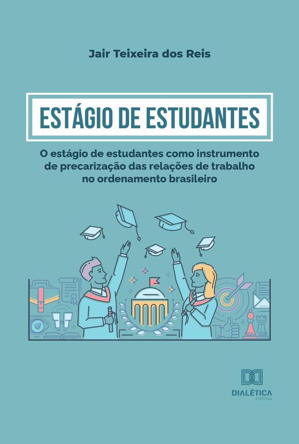 Estágio de Estudantes:o estágio de estudantes como instrumento de precarização das relações de trabalho no ordenamento brasileiro