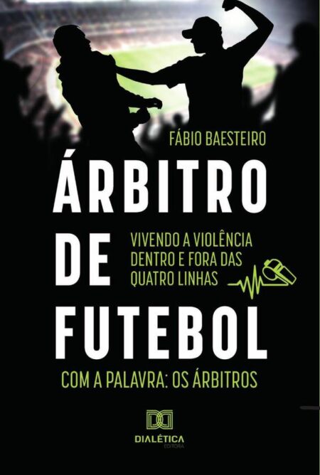 Árbitro de futebol: vivendo a violência dentro e fora das quatro linhas:com a palavra: os árbitros