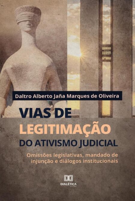Vias de legitimação do ativismo judicial:omissões legislativas, mandado de injunção e diálogos institucionais