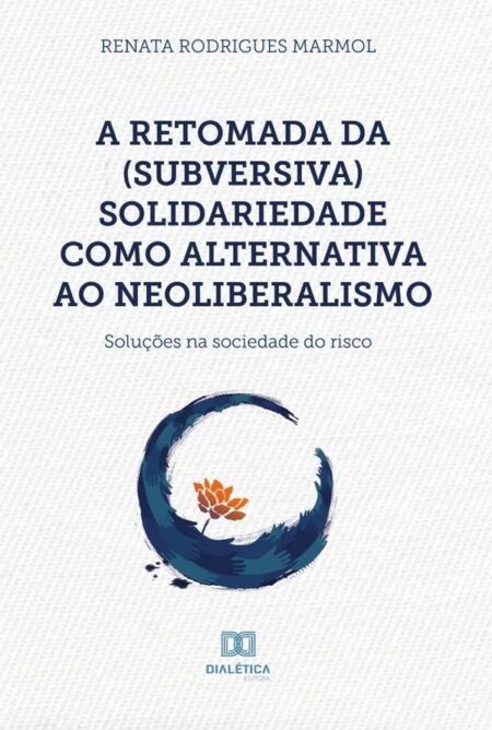 A retomada da (subversiva) solidariedade como alternativa ao neoliberalismo:soluções na sociedade do risco