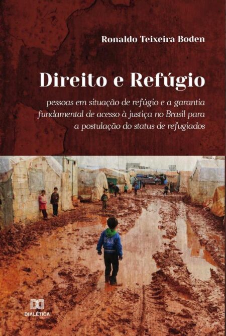 Direito e Refúgio:pessoas em situação de refúgio e a garantia fundamental de acesso à justiça no Brasil para a postulação do status de refugiados