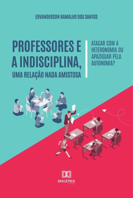 Professores e a indisciplina, uma relação nada amistosa:atacar com a heteronomia ou apaziguar pela autonomia?