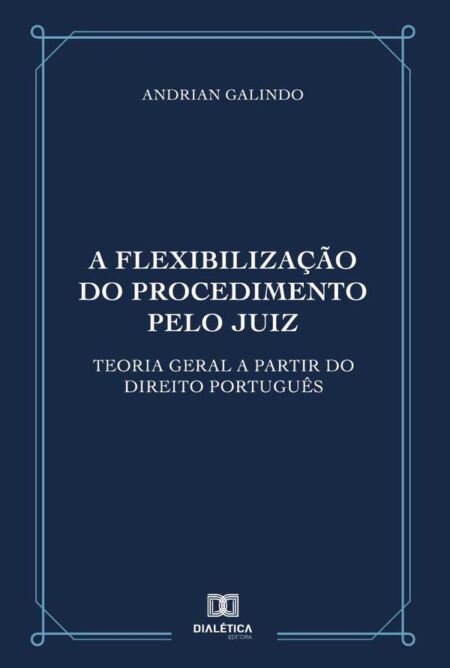 A flexibilização do procedimento pelo juiz:Teoria geral a partir do direito português
