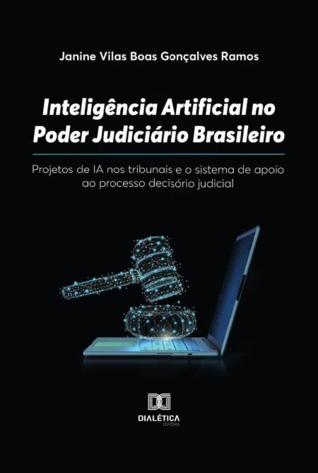Inteligência Artificial no Poder Judiciário Brasileiro:projetos de IA nos tribunais e o sistema de apoio ao processo decisório judicial