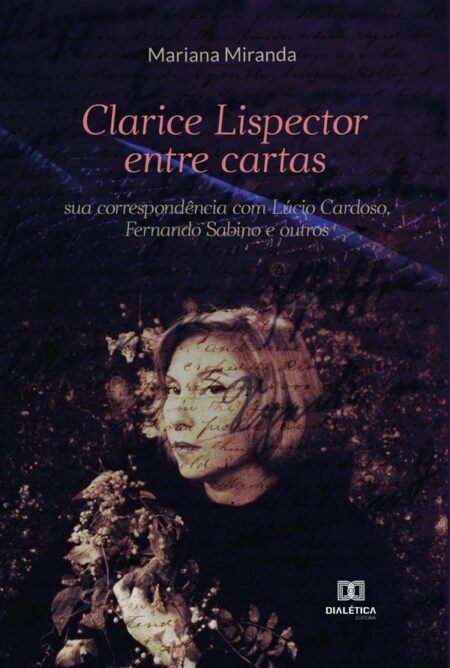 Clarice Lispector entre cartas:sua correspondência com Lúcio Cardoso, Fernando Sabino e outros