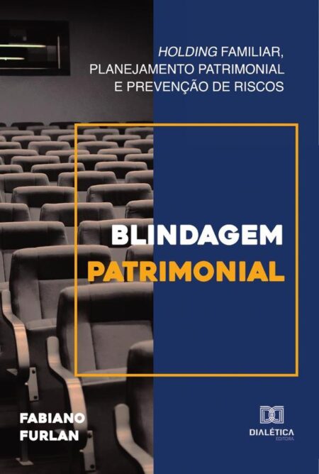 Blindagem patrimonial:holding familiar, planejamento patrimonial e prevenção de riscos