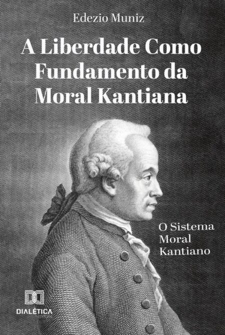 A Liberdade como Fundamento da Moral Kantiana:o Sistema Moral Kantiano