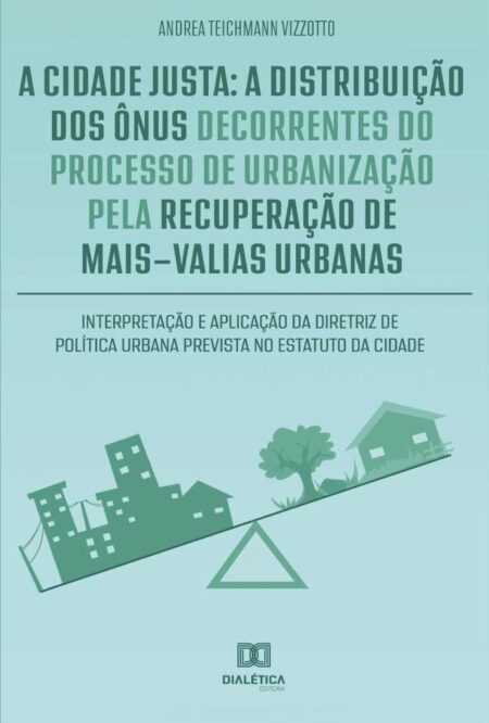 A cidade justa:a distribuição dos ônus decorrentes do processo de urbanização pela recuperação de mais-valias urbanas