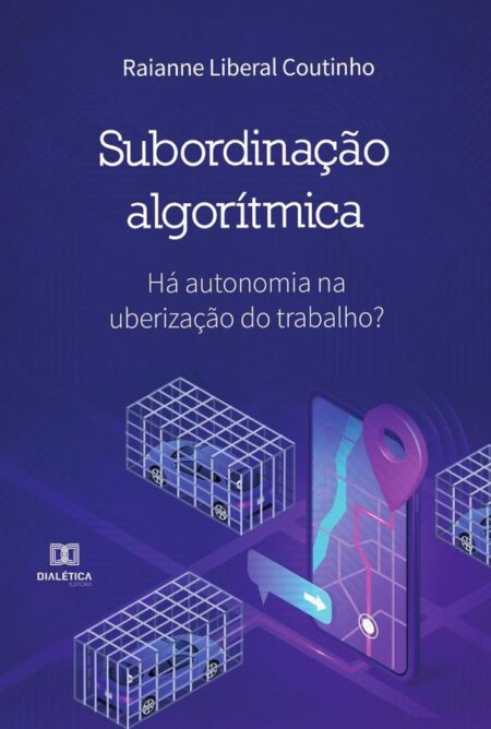 Subordinação Algorítmica:há autonomia na uberização do trabalho?