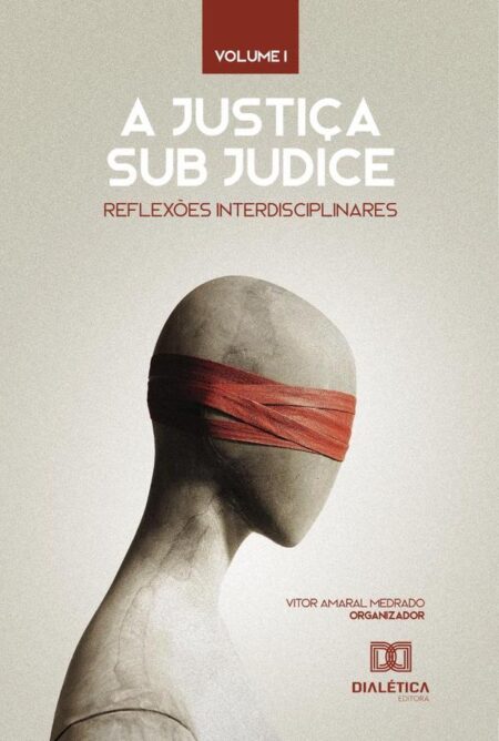 A Justiça sub judice:reflexões interdisciplinares: Volume 1
