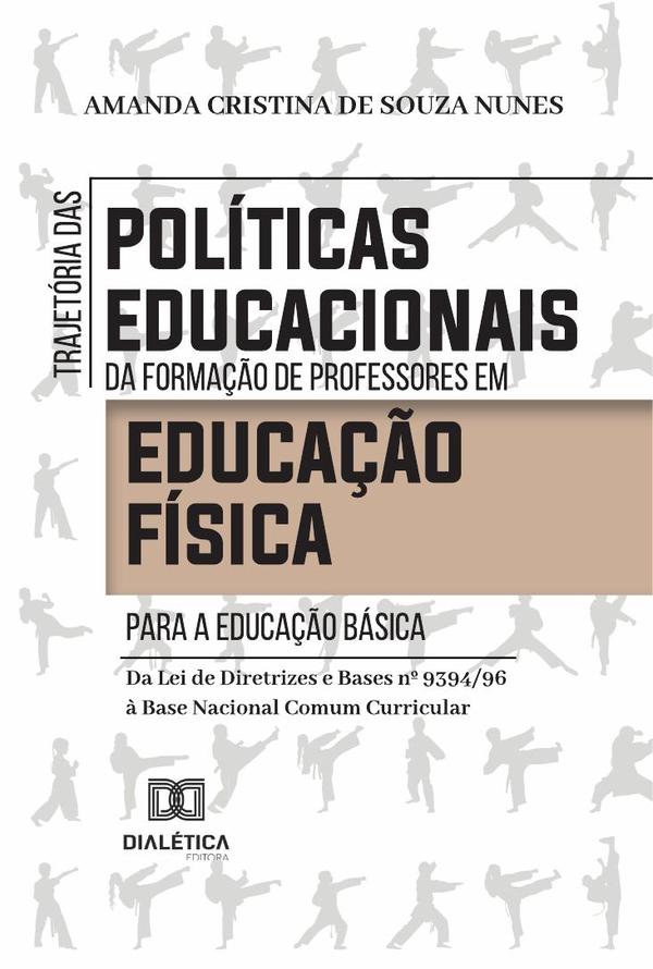 Trajetória das políticas educacionais da formação de professores em Educação Física para a Educação Básica:da Lei de Diretrizes e Bases nº 9394/96 à Base Nacional Comum Curricular