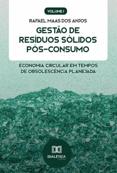 Gestão de Resíduos Sólidos Pós-Consumo:economia circular em tempos de obsolescência planejada - Volume 1
