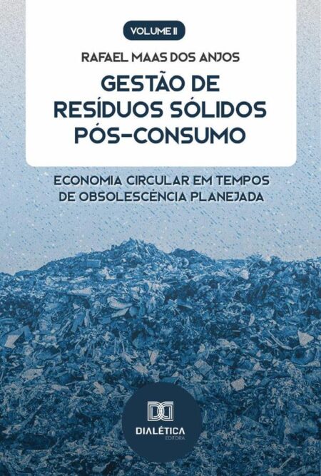 Gestão de Resíduos Sólidos Pós-Consumo:economia circular em tempos de obsolescência planejada - Volume 2