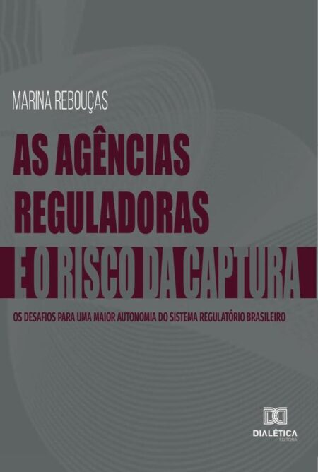 As Agências Reguladoras e o Risco da Captura:os desafios para uma maior autonomia do sistema regulatório brasileiro