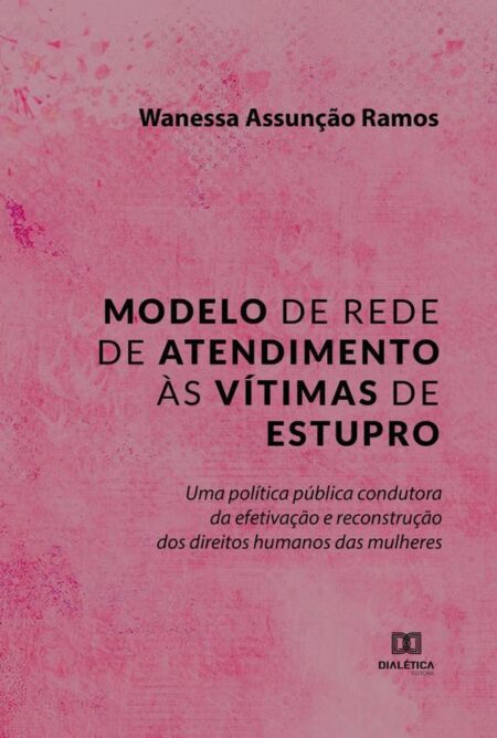 Modelo de rede de atendimento às vítimas de estupro:uma política pública condutora da efetivação e reconstrução dos direitos humanos das mulheres