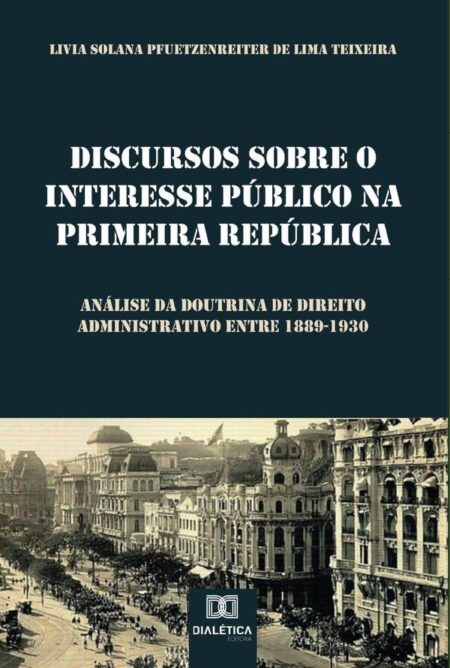 Discursos sobre o Interesse Público na Primeira República:análise da doutrina de direito administrativo entre 1889-1930