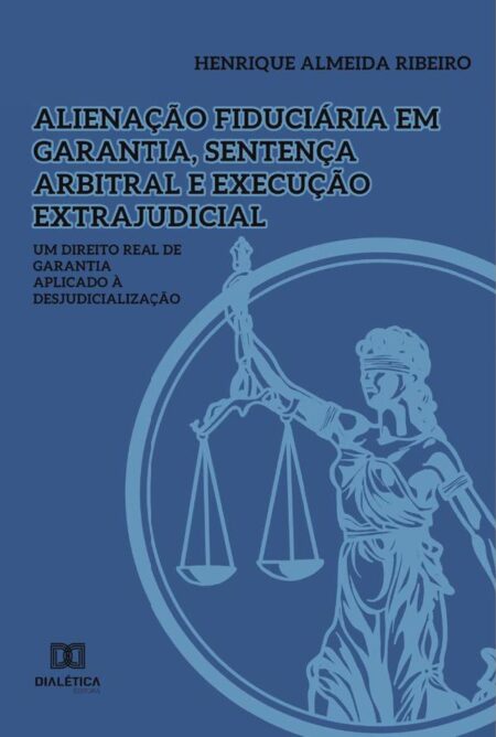 Alienação fiduciária em garantia, sentença arbitral e execução extrajudicial:um direito real de garantia aplicado à desjudicialização