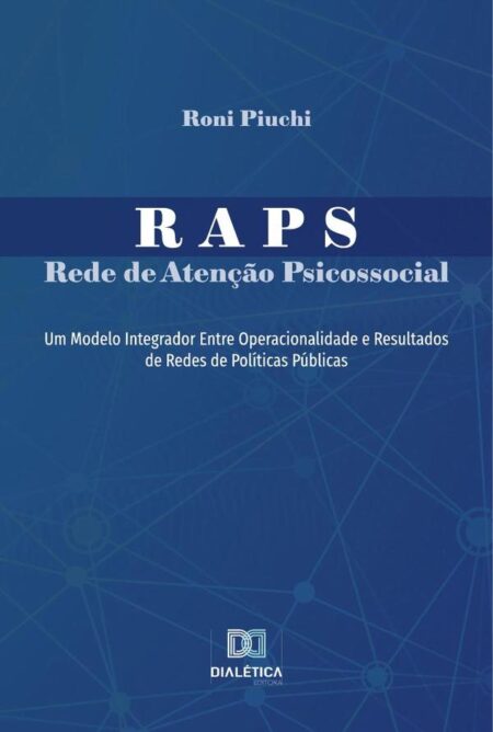 RAPS - Rede de Atenção Psicossocial:um modelo integrador entre operacionalidade e resultados de redes de políticas públicas