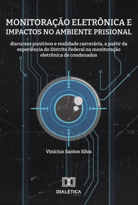 Monitoração eletrônica e impactos no ambiente prisional:discursos punitivos e realidade carcerária, a partir da experiência do Distrito Federal na monitoração eletrônica de condenados