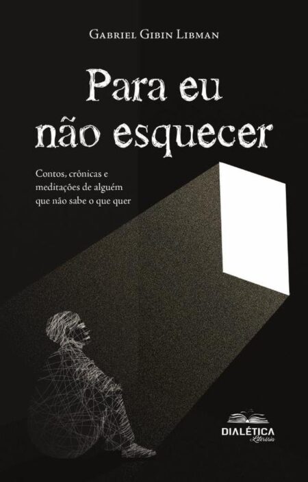 Para eu não esquecer:contos, crônicas e meditações de alguém que não sabe o que quer