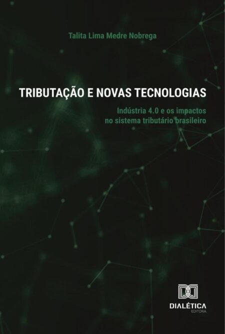 Tributação e Novas Tecnologias:indústria 4.0 e os impactos no sistema tributário brasileiro