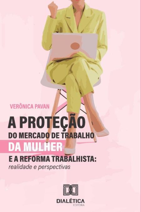 A proteção do mercado de trabalho da mulher e a reforma trabalhista:realidade e perspectivas