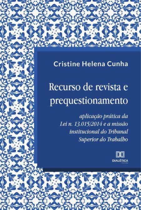 Recurso de revista e prequestionamento:aplicação prática da Lei n.13.015/2014 e a missão institucional do Tribunal Superior do Trabalho