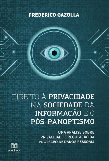 Direito à privacidade na sociedade da informação e o pós-panoptismo:uma análise sobre privacidade e regulação da proteção de dados pessoais