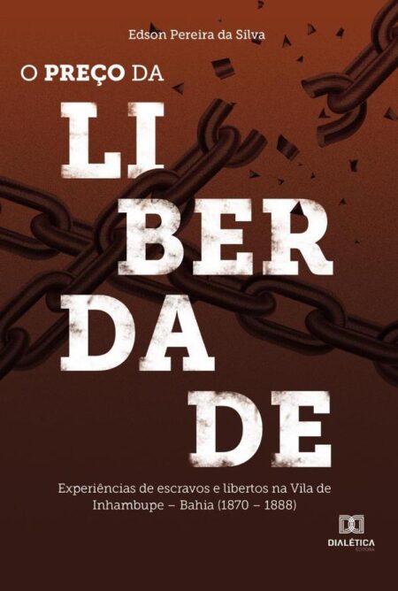O preço da liberdade:experiências de escravos e libertos na Vila de Inhambupe – Bahia (1870 – 1888)