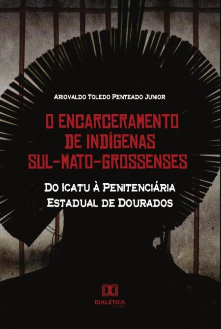 O Encarceramento de Indígenas Sul-Mato-Grossenses:do Icatu à Penitenciária Estadual de Dourados