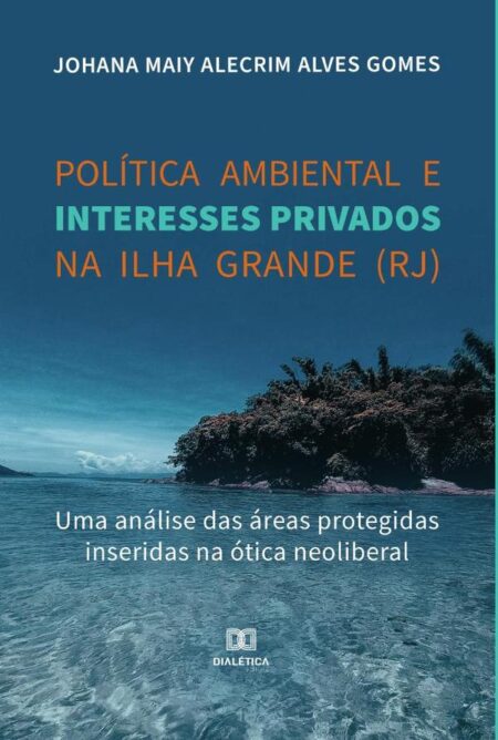 Política ambiental e interesses privados na Ilha Grande (RJ):uma análise das áreas protegidas inseridas na ótica neoliberal