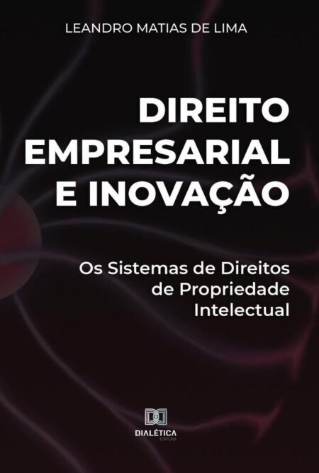 Direito Empresarial e Inovação:os sistemas de direitos de propriedade intelectual
