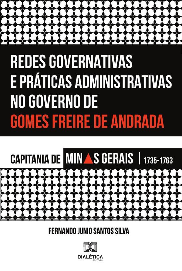 Redes Governativas e Práticas Administrativas no Governo de Gomes Freire de Andrada:Capitania de Minas Gerais, 1735-1763