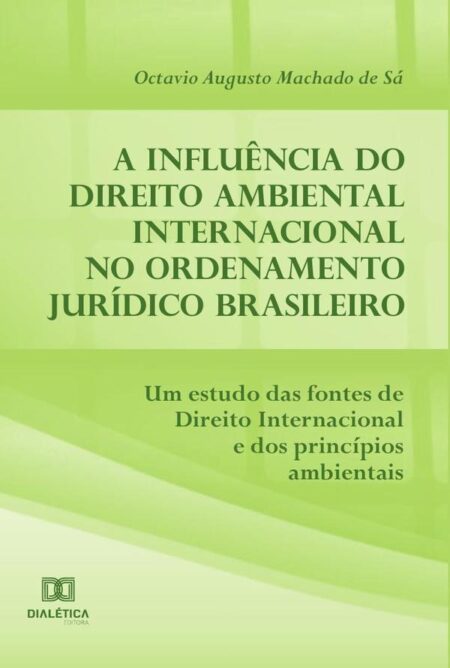 A influência do Direito Ambiental Internacional no ordenamento jurídico brasileiro:um estudo das fontes de direito internacional e dos princípios ambientais