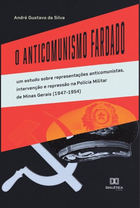 O Anticomunismo Fardado:um estudo sobre representações anticomunistas, intervenção e repressão na Polícia Militar de Minas Gerais (1947-1954)